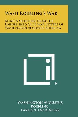 Seller image for Wash Roebling's War: Being A Selection From The Unpublished Civil War Letters Of Washington Augustus Roebling (Paperback or Softback) for sale by BargainBookStores