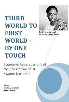Bild des Verkufers fr Third World to First World - By One Touch: Economic Repercussions of the Overthrow of Dr. Kwame Nkrumah (Hardback or Cased Book) zum Verkauf von BargainBookStores
