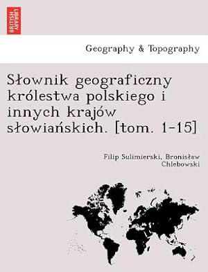 Seller image for Slownik geograficzny kr�lestwa polskiego i innych kraj�w slowia?skich. [tom. 1-15] (Paperback or Softback) for sale by BargainBookStores