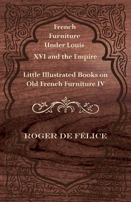 Seller image for French Furniture Under Louis XVI and the Empire - Little Illustrated Books on Old French Furniture IV. (Paperback or Softback) for sale by BargainBookStores