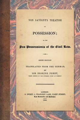 Immagine del venditore per Von Savigny's Treatise on Possession: Or the Jus Possessionis of the Civil Law. Sixth Edition. Translated from the German by Sir Erskine Perry (1848) (Paperback or Softback) venduto da BargainBookStores