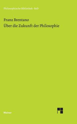 Bild des Verkufers fr �ber die Zukunft der Philosophie nebst den Vortr�gen: �ber die Gr�nde der Entmutigung auf philosophischem Gebiet (Hardback or Cased Book) zum Verkauf von BargainBookStores