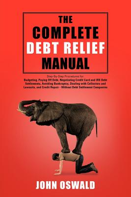 Bild des Verkufers fr The Complete Debt Relief Manual: Step-By-Step Procedures for: Budgeting, Paying Off Debt, Negotiating Credit Card and IRS Debt Settlements, Avoiding B (Paperback or Softback) zum Verkauf von BargainBookStores