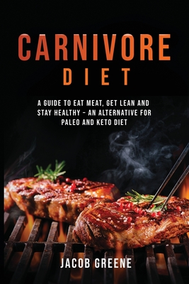 Bild des Verkufers fr Carnivore Diet: A Guide to Eat Meat, Get Lean, and Stay Healthy an Alternative for Paleo and Keto Diet (Paperback or Softback) zum Verkauf von BargainBookStores