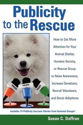 Seller image for Publicity to the Rescue: How to Get More Attention for Your Animal Shelter, Humane Society or Rescue Group to Raise Awareness, Increase Donatio (Paperback or Softback) for sale by BargainBookStores