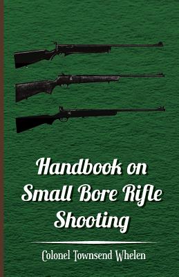 Seller image for Handbook on Small Bore Rifle Shooting - Equipment, Marksmanship, Target Shooting, Practical Shooting, Rifle Ranges, Rifle Clubs (Paperback or Softback) for sale by BargainBookStores