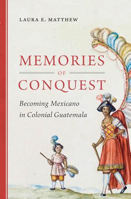 Bild des Verkufers fr Memories of Conquest: Becoming Mexicano in Colonial Guatemala (Paperback or Softback) zum Verkauf von BargainBookStores