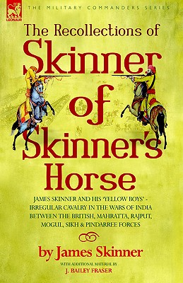 Immagine del venditore per The Recollections of Skinner of Skinner's Horse - James Skinner and His 'Yellow Boys' - Irregular Cavalry in the Wars of India Between the British, Ma (Hardback or Cased Book) venduto da BargainBookStores