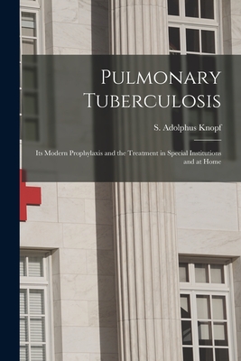 Imagen del vendedor de Pulmonary Tuberculosis [microform]: Its Modern Prophylaxis and the Treatment in Special Institutions and at Home (Paperback or Softback) a la venta por BargainBookStores
