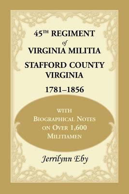 Bild des Verkufers fr 45th Regiment of Virginia Militia Stafford County, Virginia 1781-1856: With Biographical Notes on Over 1,600 Militiamen (Paperback or Softback) zum Verkauf von BargainBookStores