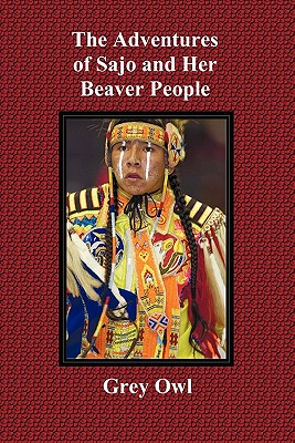 Seller image for The Adventures of Sajo and Her Beaver People - With Original Bw Illustrations and a Glossary of Ojibway Indian Words (Paperback or Softback) for sale by BargainBookStores