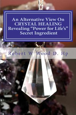 Seller image for An Alternative View On CRYSTAL HEALING: Revealing "Power for Life's" Secret Ingredient (Paperback or Softback) for sale by BargainBookStores