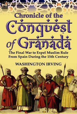 Seller image for Chronicle of the Conquest of Granada: The Final War to Expel Muslim Rule from Spain During the 15th Century (Hardback or Cased Book) for sale by BargainBookStores