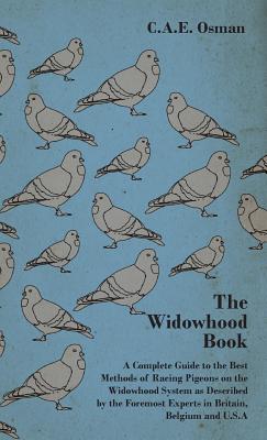 Seller image for The Widowhood Book - A Complete Guide to the Best Methods of Racing Pigeons on the Widowhood System as Described by the Foremost Experts in Britain, B (Hardback or Cased Book) for sale by BargainBookStores