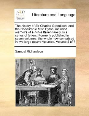 Seller image for The History of Sir Charles Grandison, and the Honourable Miss Byron: Included Memoirs of a Noble Italian Family. in a Series of Letters. Formerly Publ (Paperback or Softback) for sale by BargainBookStores