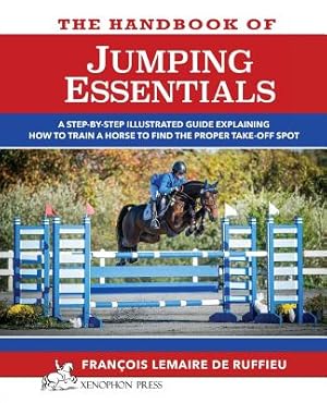 Image du vendeur pour The Handbook of JUMPING ESSENTIALS: A step-by-step guide explaining how to train a horse to find the proper take-off spot (Paperback or Softback) mis en vente par BargainBookStores