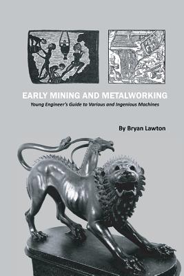 Seller image for Early Mining and Metalworking: Young Engineer's Guide to Various and Ingenious Machines (Paperback or Softback) for sale by BargainBookStores