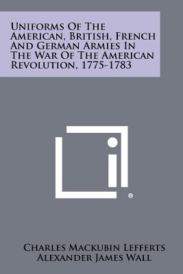 Seller image for Uniforms Of The American, British, French And German Armies In The War Of The American Revolution, 1775-1783 (Paperback or Softback) for sale by BargainBookStores