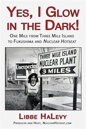 Seller image for Yes, I Glow in the Dark!: One Mile from Three Mile Island to Fukushima and Nuclear Hotseat for sale by GreatBookPrices