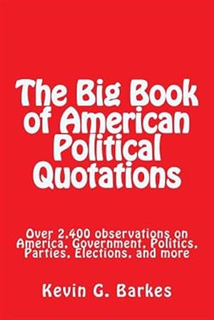 Image du vendeur pour Big Book of American Political Quotations : Over 2,400 Observations on America, Government, Politics, Parties, Elections, and More mis en vente par GreatBookPrices