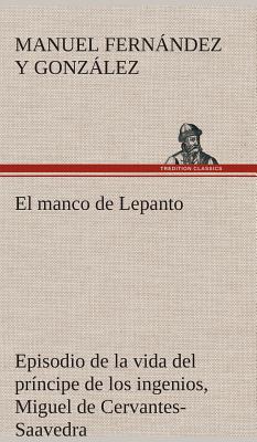 Image du vendeur pour El manco de Lepanto episodio de la vida del pr�ncipe de los ingenios, Miguel de Cervantes-Saavedra (Hardback or Cased Book) mis en vente par BargainBookStores