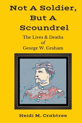 Seller image for Not A Soldier, But A Scoundrel: The Lives and Deaths of George W. Graham (Paperback or Softback) for sale by BargainBookStores