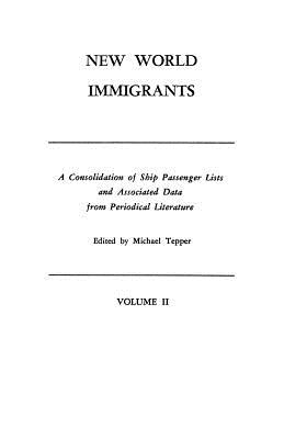 Image du vendeur pour New World Immigrants. a Consolidation of Ship Passenger Lists and Associated Data from Periodical Literature. in Two Volumes. Volume II (Paperback or Softback) mis en vente par BargainBookStores