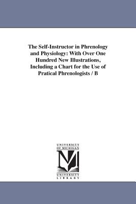 Imagen del vendedor de The Self-Instructor in Phrenology and Physiology: With Over One Hundred New Illustrations, Including a Chart for the Use of Pratical Phrenologists / B (Paperback or Softback) a la venta por BargainBookStores