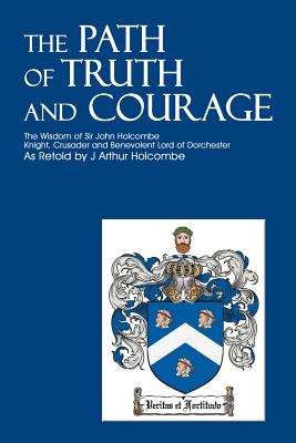 Seller image for The Path of Truth and Courage: The Wisdom of Sir John HolcombeKnight, Crusader and Benevolent Lord of Dorchester (Paperback or Softback) for sale by BargainBookStores