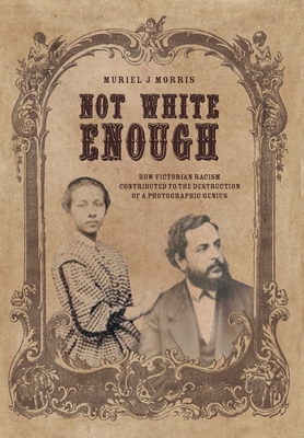 Seller image for Not White Enough: How Victorian Racism Contributed to the Destruction of a Photographic Genius (Hardback or Cased Book) for sale by BargainBookStores