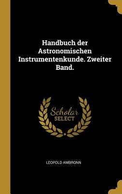 Seller image for Handbuch der Astronomischen Instrumentenkunde. Zweiter Band. (Hardback or Cased Book) for sale by BargainBookStores