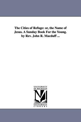 Bild des Verkufers fr The Cities of Refuge: or, the Name of Jesus. A Sunday Book For the Young. by Rev. John R. Macduff . (Paperback or Softback) zum Verkauf von BargainBookStores