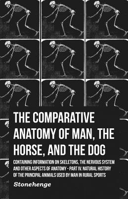 Seller image for The Comparative Anatomy of Man, the Horse, and the Dog - Containing Information on Skeletons, the Nervous System and Other Aspects of Anatomy: Part IV (Paperback or Softback) for sale by BargainBookStores