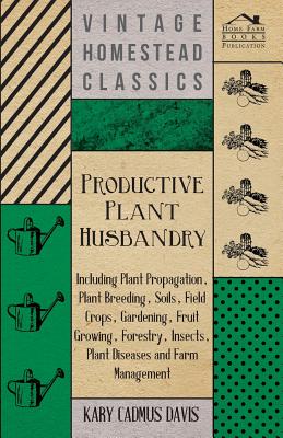 Immagine del venditore per Productive Plant Husbandry - Including Plant Propagation, Plant Breeding, Soils, Field Crops, Gardening, Fruit Growing, Forestry, Insects, Plant Disea (Paperback or Softback) venduto da BargainBookStores