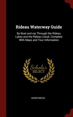Seller image for Rideau Waterway Guide: By Boat and car Through the Rideau Lakes and the Rideau Canal. Complete With Maps and Tour Information (Hardback or Cased Book) for sale by BargainBookStores