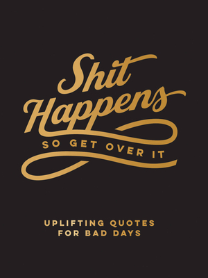 Seller image for Shit Happens So Get Over It: Uplifting Quotes for Bad Days (Hardback or Cased Book) for sale by BargainBookStores