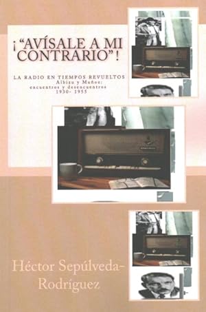 Imagen del vendedor de Avsale a mi contrario! / Tell My Counterpart : La Radio En Tiempos Revueltos: Albizu Y Munoz: Encuentros Y Desencuentros 1930-1955 -Language: spanish a la venta por GreatBookPrices