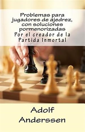 Bild des Verkufers fr Problemas para jugadores de ajedrez, con soluciones pormenorizadas/ Troubles chess players, with detailed solutions : Por el creador de la Partida Inmortal/ By the creator of the Immortal Game -Language: spanish zum Verkauf von GreatBookPrices