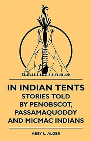 Imagen del vendedor de In Indian Tents : Stories Told by Penobscot, Passamaquoddy and Micmac Indians a la venta por GreatBookPrices