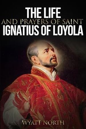 Immagine del venditore per Life and Prayers of Saint Ignatius of Loyola venduto da GreatBookPrices
