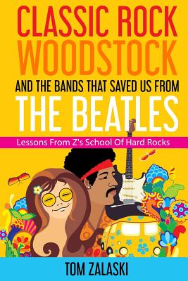 Seller image for Classic Rock, Woodstock And The Bands That Saved Us From The Beatles: Lessons From Z's School Of Hard Rocks (Paperback or Softback) for sale by BargainBookStores