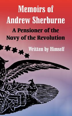 Bild des Verkufers fr Memoirs of Andrew Sherburne: A Pensioner of the Navy of the Revolution (Paperback or Softback) zum Verkauf von BargainBookStores