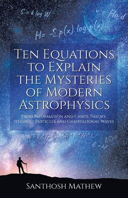 Imagen del vendedor de Ten Equations to Explain the Mysteries of Modern Astrophysics: From Information and Chaos Theory to Ghost Particles and Gravitational Waves (Paperback or Softback) a la venta por BargainBookStores