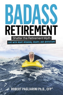 Image du vendeur pour Badass Retirement: Shatter the Retirement Myth and Live With More Meaning, Money, and Adventure (Paperback or Softback) mis en vente par BargainBookStores