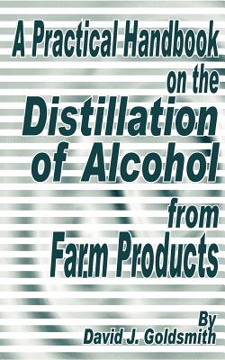 Imagen del vendedor de A Practical Handbook on the Distillation of Alcohol from Farm Products (Paperback or Softback) a la venta por BargainBookStores