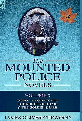Bild des Verkufers fr The Mounted Police Novels: Volume 3-Isobel: A Romance of the Northern Trail & the Golden Snare (Hardback or Cased Book) zum Verkauf von BargainBookStores