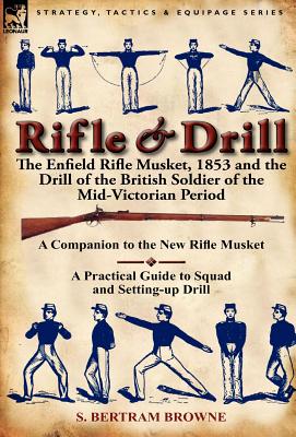 Bild des Verkufers fr Rifle & Drill: The Enfield Rifle Musket, 1853 and the Drill of the British Soldier of the Mid-Victorian Period (Hardback or Cased Book) zum Verkauf von BargainBookStores