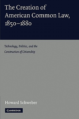 Bild des Verkufers fr The Creation of American Common Law, 1850-1880: Technology, Politics, and the Construction of Citizenship (Paperback or Softback) zum Verkauf von BargainBookStores