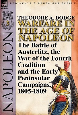 Seller image for Warfare in the Age of Napoleon-Volume 3: the Battle of Austerlitz, the War of the Fourth Coalition and the Early Peninsular Campaigns, 1805-1809 (Hardback or Cased Book) for sale by BargainBookStores