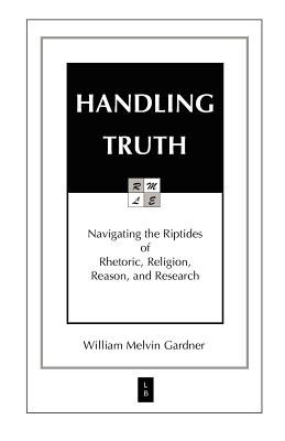 Seller image for Handling Truth: Navigating the Riptides of Rhetoric, Religion, Reason, and Research (Paperback or Softback) for sale by BargainBookStores